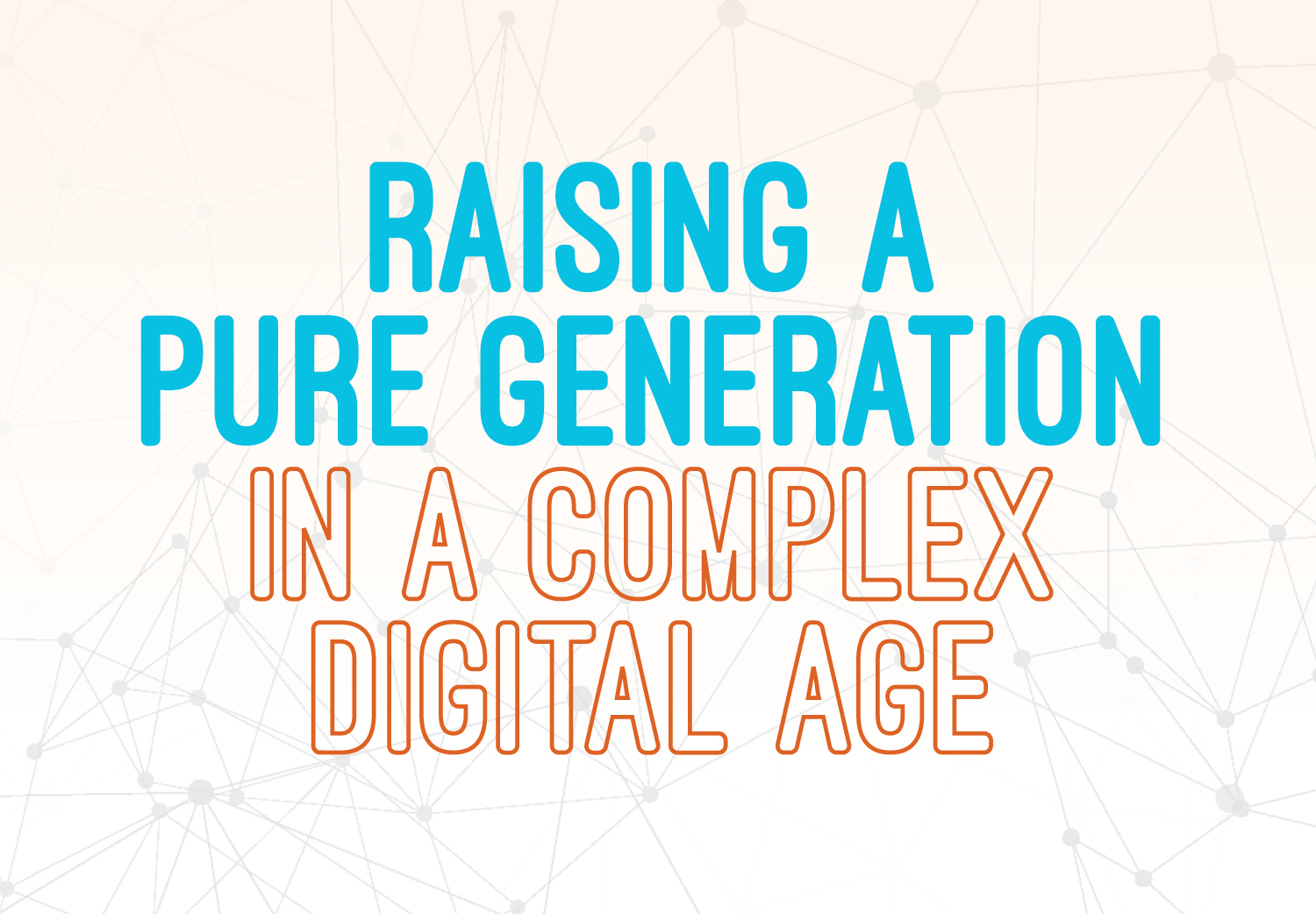 Raising a Pure Generation in a Complex Digital Age Raising a Pure Generation in a Complex Digital Age